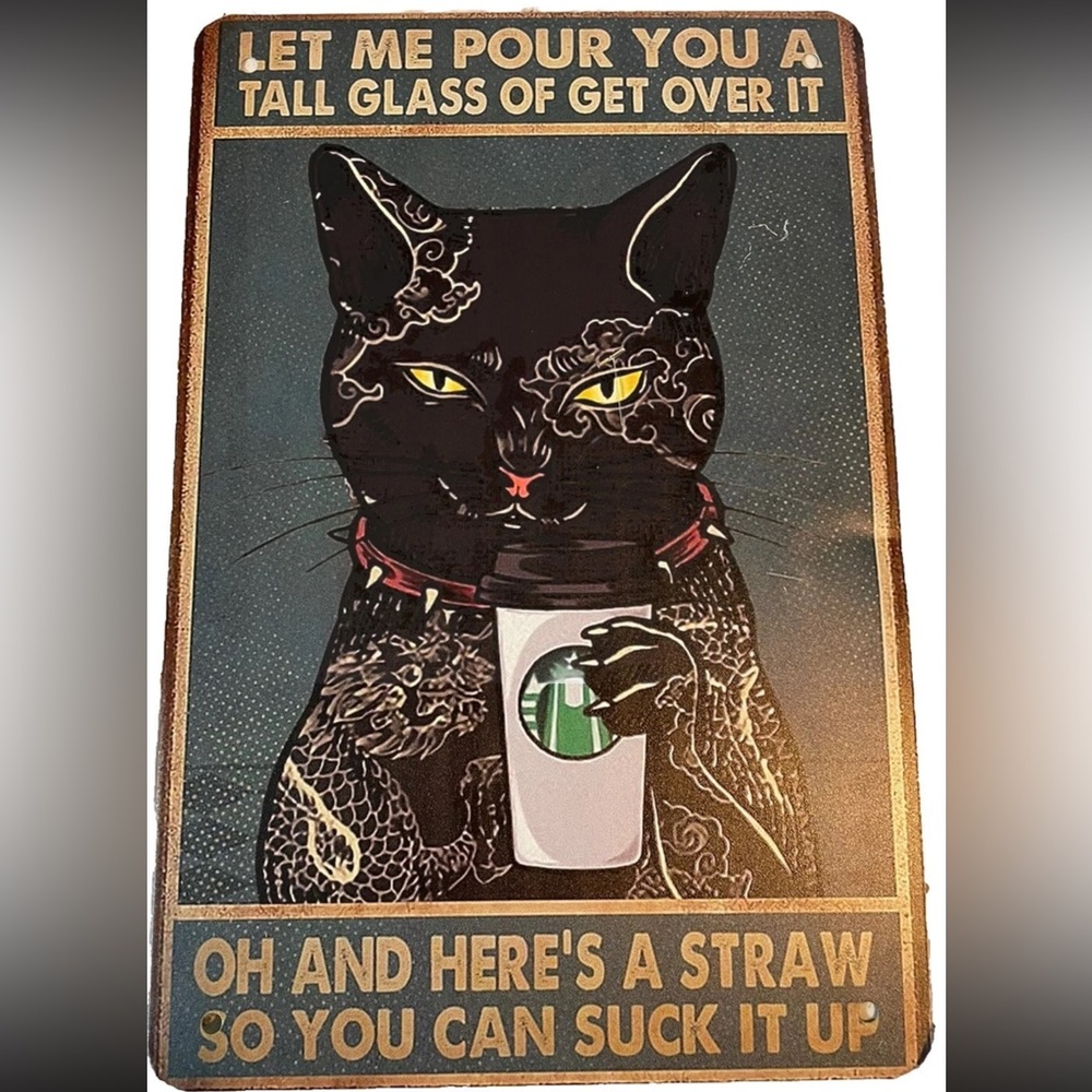 Metal Cat sign retro LET ME POUR YOU A TALL GLASS OF GET OVER IT SUCK IT UP